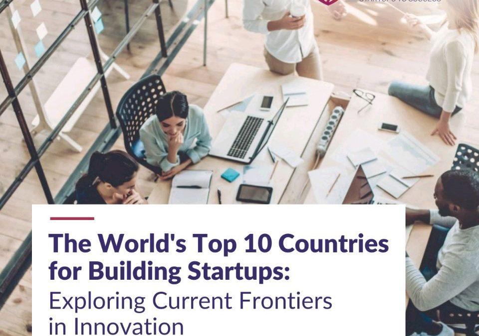 The World’s Top 10 Countries for Building Startups